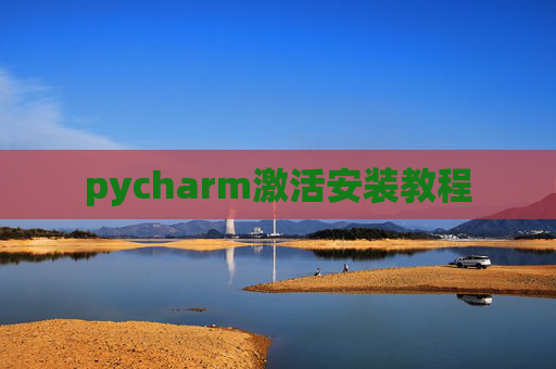 pycharm激活安装教程 pycharm激活安装教程